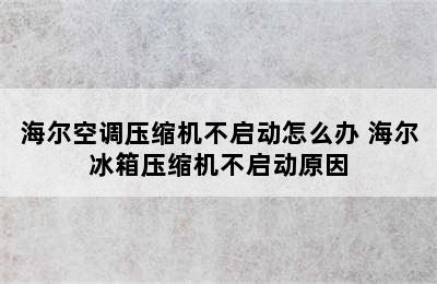 海尔空调压缩机不启动怎么办 海尔冰箱压缩机不启动原因